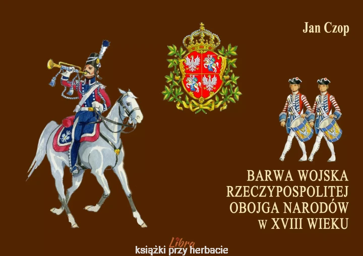 Barwa wojska Rzeczypospolitej Obojga Narodów w XVIII wieku_jan czop_ksiegarniaksiazkiprzyherbacie.jpg
