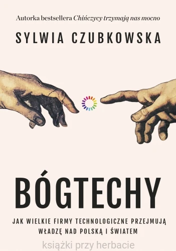 Bóg techy. Jak wielkie firmy technologiczne przejmują władzę nad Polską i światem_czubkowska_ksiegarniaksiazkiprzyherbacie.jpg
