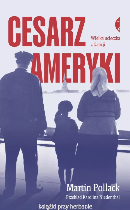 Cesarz Ameryki. Wielka ucieczka z Galicji_pollack_ksiegarniaksiazkiprzyherbacie.jpg