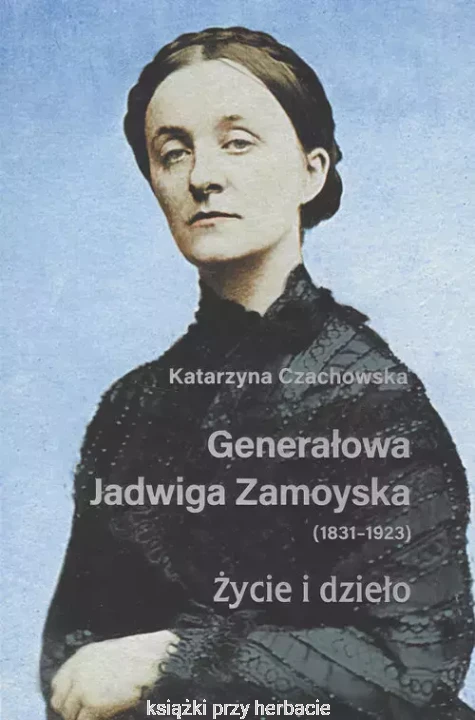 Generałowa Jadwiga Zamoyska 1831-1923 Życie i dzieło_ksiegarniaksiazkiprzyherbacie.jpg