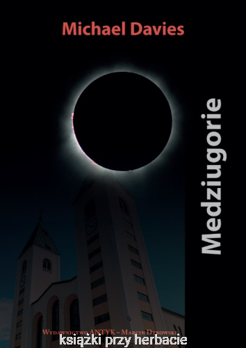 Medziugorie. Pierwszych dwadzieścia jeden lat 1981–2002. Na podstawie źródeł_michael Davies_ksiegarniaksiazkiprzyherbacie.jpg