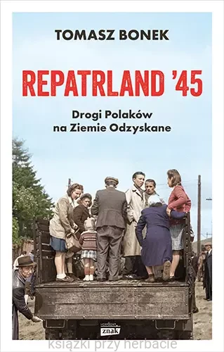 Repatrland '45. Drogi Polaków na Ziemie Odzyskane_bonek_ksiegarniaksiazkiprzyherbacie.jpg