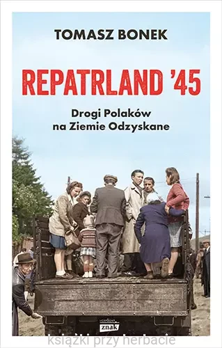 Repatrland '45. Drogi Polaków na Ziemie Odzyskane_bonek_ksiegarniaksiazkiprzyherbacie.jpg