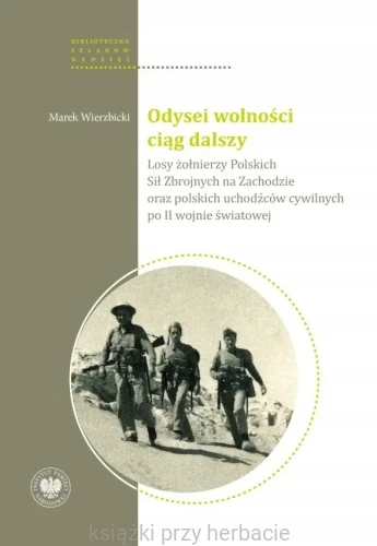 Odysei wolności ciąg dalszy. Losy żołnierzy Polskich Sił Zbrojnych na Zachodzie oraz cywilnych uchodźców - obywateli polskich_wierzbicki_ksiegarniaksiazkiprzyherbacie.jpg