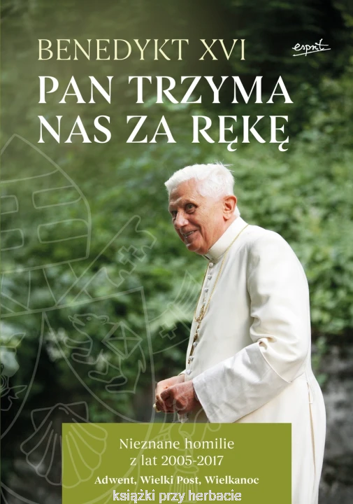 Pan trzyma nas za rękę. Nieznane homilie z lat 2005 - 2017 Adwent, Wielki Post, Wielkanoc_benedykt XVI_ksiegarniaksiazkiprzyherbacie.jpg
