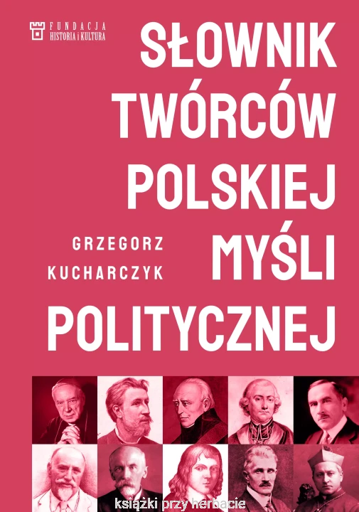 Słownik twórców polskiej myśli politycznej_grzegorz kucharczyk_ksiegarniaksiazkiprzyherbacie.jpg