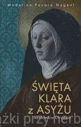 Św. Klara z Asyżu. Oblubienica ubogiego Chrystusa - Madeline Pecora Nugent