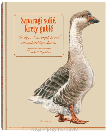 Szparagi solić, krety gubić. Księga domowych porad wielkopolskiego dworu_mycielska_ksiegarniaksiazkiprzyherbacie.jpg