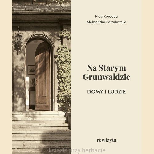 Na Starym Grunwaldzie. Domy i ludzie. Rewizyta_ksiegarniaksiazkiprzyherbacie.jpg