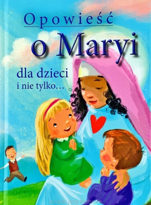 Opowieść o Maryi dla dzieci i nie tylko…_ksiegarniaksiazkiprzyherbacie.jpg