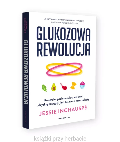 Glukozowa rewolucja. Kontroluj poziom cukru we krwi, odzyskaj energię i jedz to, na co masz ochotę 2_ksiegarniaksiazkiprzyherbacie.jpg