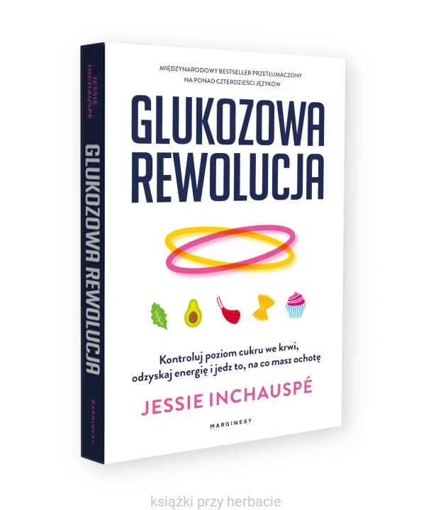 Glukozowa rewolucja. Kontroluj poziom cukru we krwi, odzyskaj energię i jedz to, na co masz ochotę 2_ksiegarniaksiazkiprzyherbacie.jpg