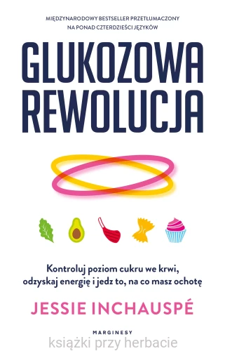 Glukozowa rewolucja. Kontroluj poziom cukru we krwi, odzyskaj energię i jedz to, na co masz ochotę_ksiegarniaksiazkiprzyherbacie.jpg