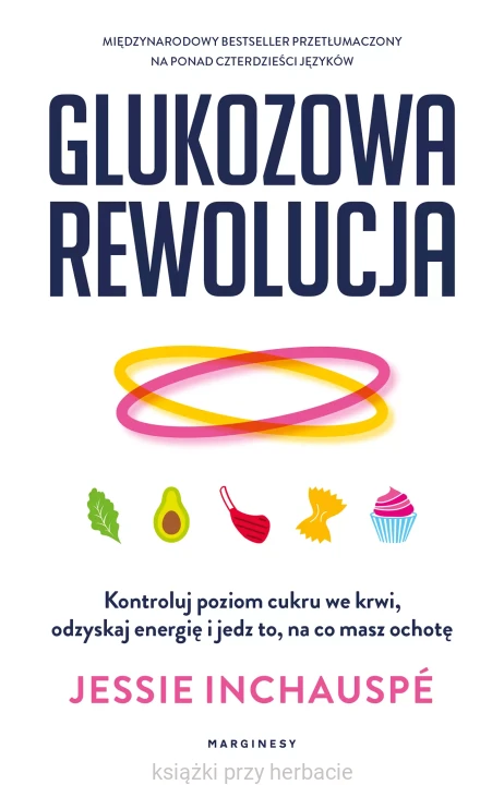 Glukozowa rewolucja. Kontroluj poziom cukru we krwi, odzyskaj energię i jedz to, na co masz ochotę_ksiegarniaksiazkiprzyherbacie.jpg