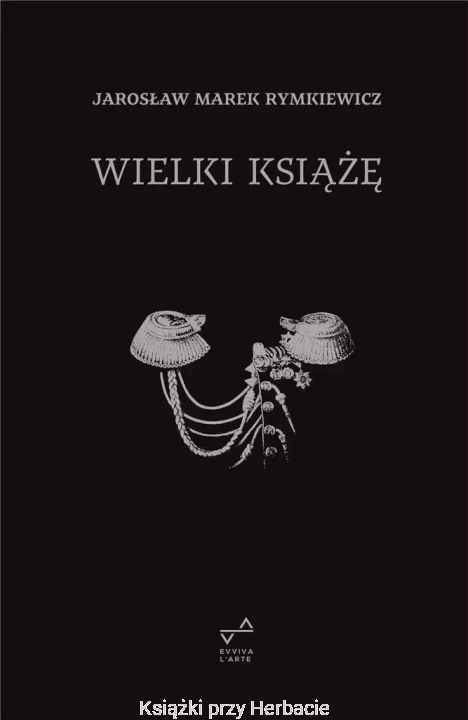 wielki książę_rymkiewicz_ksiegarniaksiazkiprzyherbacie.jpg