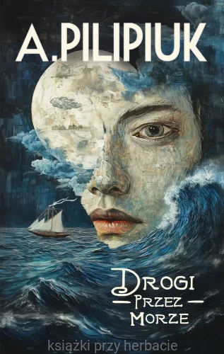 Drogi przez morze_andrzej pilipiuk_ksiegarniaksiazkiprzyherbacie.jpg