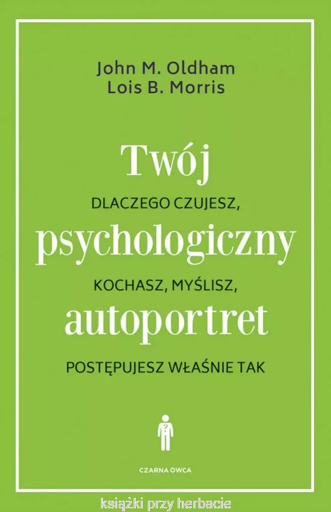 Twój psychologiczny autoportret. Dlaczego czujesz, kochasz, myślisz, postępujesz właśnie tak_oldham_moris_ksiegarniaksiazkiprzyherbacie.jpg