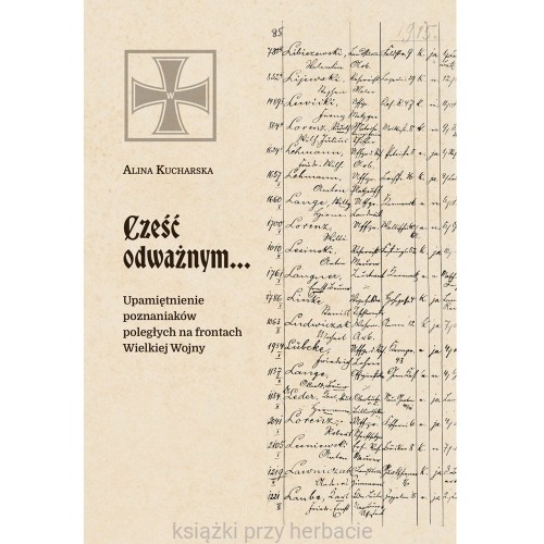 Cześć odważnym… Upamiętnienie poznaniaków poległych na frontach Wielkiej Wojny_kucharska_ksiegarniaksiazkiprzyherbacie.jpg