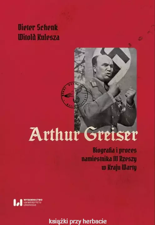 Arthur Greiser. Biografia i proces namiestnika II Rzeszy w Kraju Wartu_ksiegarniaksiazkiprzyherbacie.jpg