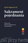 Sakrament pojednania. Wskazówki dla spowiadającego się i spowiednika - Józef Augustyn SJ