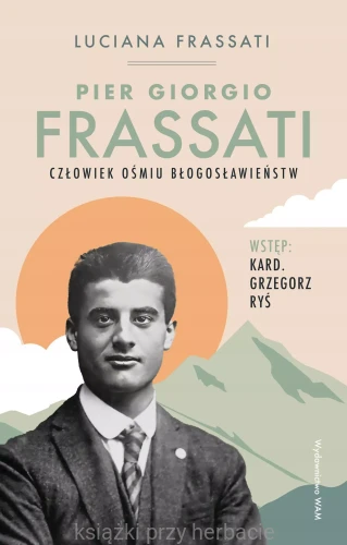 Pier Giorgio Frassati. Człowiek ośmiu Błogosławieństw - Luciana Frassati_ksiegarniaksiazkiprzyherbacie.jpg