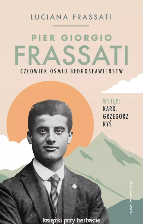 Pier Giorgio Frassati. Człowiek ośmiu Błogosławieństw - Luciana Frassati_ksiegarniaksiazkiprzyherbacie.jpg