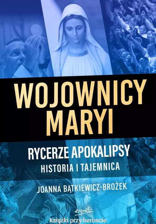 Wojownicy Maryi. Rycerze Apokalipsy. Historia i tajemnica_batkiewicz-brozek_ksiegarniaksiazkiprzyherbacie.jpg