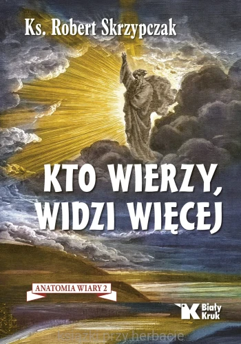 Kto wierzy, widzi więcej. Anatomia wiary 2_skrzypczak_ksiegarniaksiazkiprzyherbacie.jpg