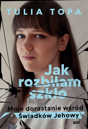 Jak rozbiłam szkło. Moje dorastanie wśród Świadków Jehowy_tulia topa_ksiegarniaksiazkiprzyherbacie.jpg