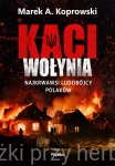 Kaci Wołynia. Najkrwawsi ludobójcy Polaków - Marek A. Koprowski