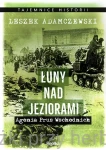 Łuny nad jeziorami. Agonia Prus Wschodnich - Leszek Adamczewski