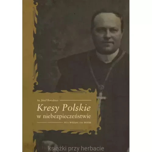 Kresy Polskie w niebezpieczeństwie. Pod wozem i na wozie_ks. Józef Borodzicz_ksiegarniaksiazkiprzyherbacie.jpg