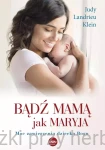 BĄDŹ MAMĄ JAK MARYJA. Moc zawierzenia dziecka Bogu - Judy Landrieu Klein