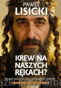 Krew na naszych rękach? Religia Holocaustu i tożsamość Europy - Paweł Lisicki
