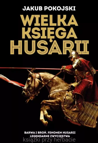 Wielka księga husarii_jakub pokojski_ksiegarniaksiazkiprzyherbacie.jpg
