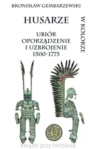 Husarze ubiór oporządzenie i uzbrojenie 1500-1775 w kolorze_gembarzewski_ksiegarniaksiazkiprzyherbacie.jpg