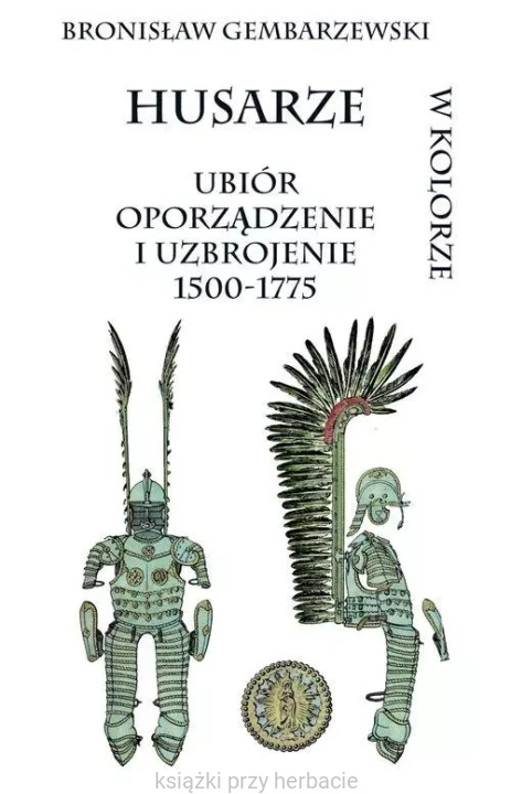 Husarze ubiór oporządzenie i uzbrojenie 1500-1775 w kolorze_gembarzewski_ksiegarniaksiazkiprzyherbacie.jpg