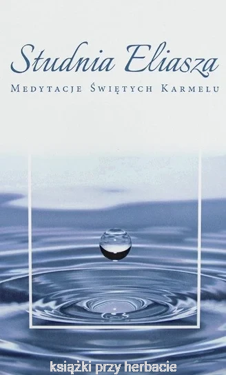 Studnia Eliasza – Medytacje Świętych Karmelu_ksiegarniaksiazkiprzyherbacie.jpg