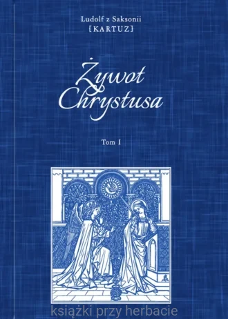 Żywot Chrystusa tom 1_ludolf z saksonii kartuz_ksiegarniaksiazkiprzyherbacie.jpg