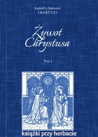 Żywot Chrystusa tom 1_ludolf z saksonii kartuz_ksiegarniaksiazkiprzyherbacie.jpg