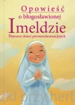 Opowieść o bł. Imeldzie - Patronce dzieci pierwszokomunijnych - Ewelina Sodel, Marcin Piwowarski