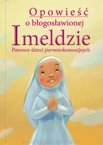 Opowieść o bł. Imeldzie – Patronce dzieci pierwszokomunijnych_ksiegarniaksiazkiprzyherbacie.jpg