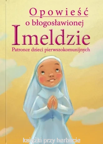 Opowieść o bł. Imeldzie – Patronce dzieci pierwszokomunijnych_ksiegarniaksiazkiprzyherbacie.jpg