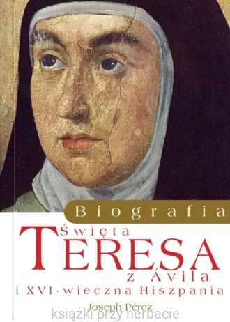 Św. Teresa z Ávila. Biografia_joseph perez_ksiegarniaksiazkiprzyherbacie.jpg