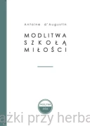 Modlitwa szkołą miłości - Antoine d’Augustin