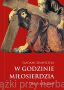 Śladami Zbawiciela w Godzinie Miłosierdzia. Drogi Krzyżowe -  Jan Paweł II, Święci Karmelu, św. J. M. Vianney, Tomasz a Kempis, o. A. Pelanowski OSPPE, br. Efraim, br. Roger z Taize i  inni