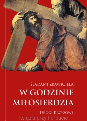 Śladami Zbawiciela w Godzinie Miłosierdzia. Drogi Krzyżowe_ksiegarniaksiazkiprzyherbacie.jpg