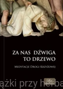 Za nas dźwiga to drzewo. Medytacje Drogi Krzyżowej  