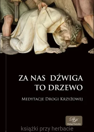Za nas dźwiga to drzewo. Medytacje Drogi Krzyżowej_ksiegarniaksiazkiprzyherbacie.jpg
