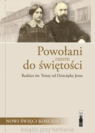 Powołani razem do świętości. Rodzice św. Teresy od Dzieciątka Jezus_ksiegarniaksiazkiprzyherbacie.jpg